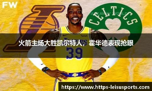 火箭主场大胜凯尔特人,霍华德表现抢眼