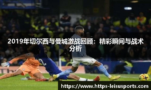 2019年切尔西与曼城激战回顾:精彩瞬间与战术分析